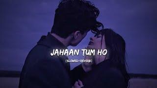 Jahaan Tum Ho slowed+reverb  Shrey Singhal  Jahaan Tum Ho