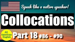 COLLOCATIONS  PART 18  #86 - #90  Speak More Like A Native Speaker  All American English