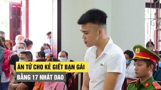 Kẻ giết bạn gái bằng 17 nhát dao khóc lóc ngày lãnh án tử