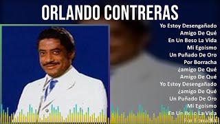 Orlando Contreras 2024 MIX Las Mejores Canciones - Yo Estoy Desengañado Amigo De Qué En Un Bes...