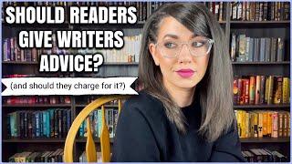 SHOULD READERS GIVE WRITERS ADVICE? and should they charge for it?