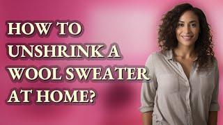 How to unshrink a wool sweater at home?