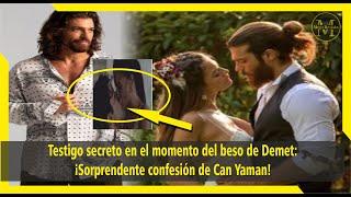 Testigo secreto en el momento del beso de Demet ¡Sorprendente confesión de Can Yaman