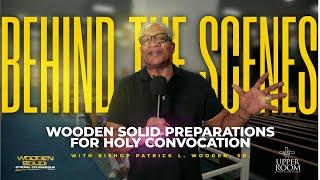 Wooden Solid A Behind the Scenes Look at Convocation Prep with Bishop Patrick L. Wooden Sr.