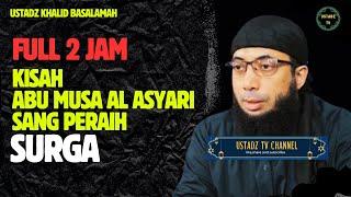 Full 2 Jam  Kisah abu musa sang peraih surga - Ustadz Khalid Basalamah