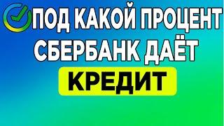 Под какой процент Сбербанк даёт кредит.