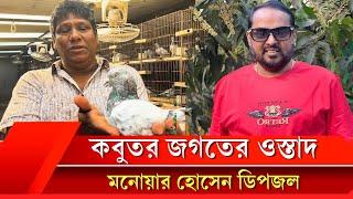 কবুতর জগতের ওস্তাদ মনোয়ার হোসেন ডিপজল  হাজী মোঃ রবিন  Pigeon  Dipjol