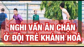 NGHI VẤN ĂN CHẶN TIỀN Ở ĐỘI TRẺ KHÁNH HÒA  U19 VIỆT NAM VÀO TPHCM TẬP HUẤN