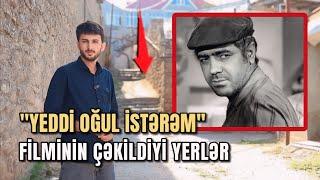 Yeddi Oğul İstərəm filminin çəkildiyi yerlər  54 il sonra