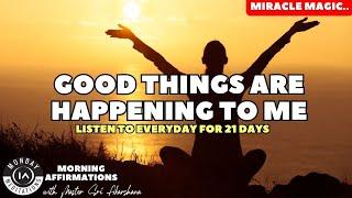 Good things are happening to me  morning affirmations 10 Minutes Magic Listen to for 21 days
