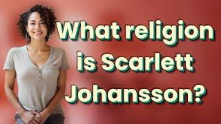 What religion is Scarlett Johansson?