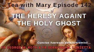 Tea with Mary Episode 142 The Heresy against the Holy Ghost