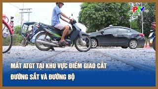 Mất ATGT tại khu vực điểm giao cắt đường sắt và đường bộ  Tin tức Phú Thọ