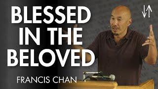 Blessed in the Beloved Ephesians Pt. 2  Francis Chan