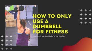 How To Only Use Dumbbells For Working Out