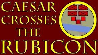 Caesar Crosses the Rubicon 52 to 49 B.C.E.