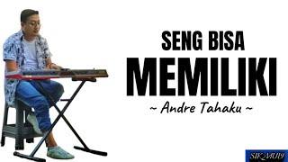 SENG BISA MEMILIKI  ANDRE TAHAKU  lirik lagu