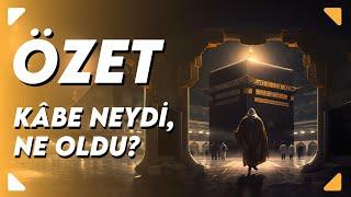 Kâbe Neydi Ne Oldu?  Özet