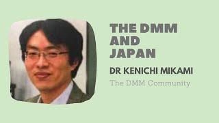 The DMM Community The DMM and Japan with Dr Kenichi Mikami