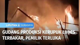 Gudang Produksi Kerupuk Ludes Terbakar Pemilik Alami Luka-luka  Liputan 6 Surabaya