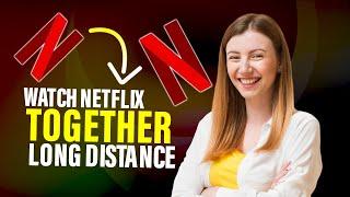 How to watch Netflix together long distance on phone Best Method