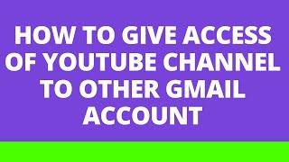 How to give access of YouTube channel to other gmail account