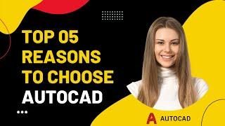 Top 05 Reasons to Choose AutoCAD