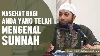 Nasehat bagi anda yang telah mengenal sunnah Ustadz DR Khalid Basalamah MA