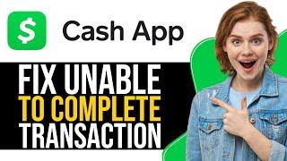 Fix “We Were Unable To Complete This Transaction at This Time Please Try Again Later “ Cash App