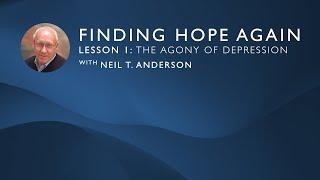 Finding Hope Again  Lesson 1 The Agony of Depression  Neil T. Anderson