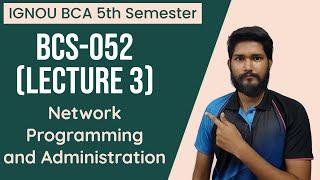 BCS-052 - Lecture 3  Network Programming and Administration