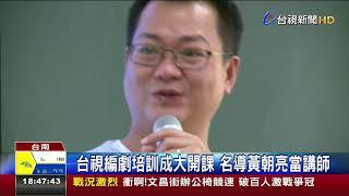 台視編劇培訓成大開課名導黃朝亮當講師