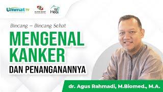 Mengenal Kanker dan Penanganannya  dr. Agus Rahmadi M.Biomed.MA