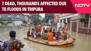 Tripura Flood News  7 Dead Thousands Affected Due To Floods In Tripura