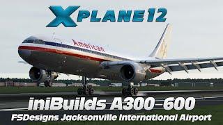 X-Plane 12  FS Designs KJAX  iniBuilds A300-600
