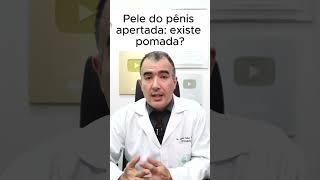 Pele do pênis apertada existe pomada?