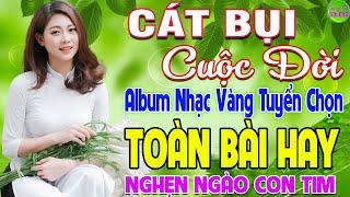 CÁT BỤI CUỘC ĐỜI LK Nhạc Vàng Xưa Hay Nhất Nghe Nghẹn Ngào Con Tim - Nhạc Trữ Tình Hay Nhất 2024