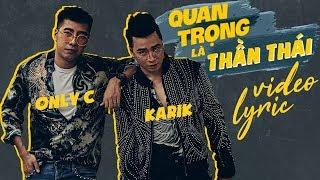 QUAN TRỌNG LÀ THẦN THÁI  ONLYC ft KARIK  OFFICIAL VIDEO LYRIC