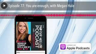 Episode 77 You are enough with Megan Hale