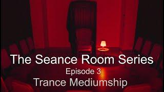 Trance Mediumship  - The Seance Room Series - Episode 3