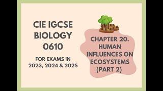 20. Human Influences on Ecosystems Part 2 Cambridge IGCSE Biology 0610 for 2023 2024 and 2025