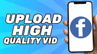 How to Upload High Quality Video on Facebook 2024