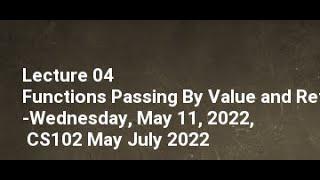 Lecture 04 Functions Passing By Value and Reference  1 Wednesday May 11 2022 CS102 May July 2022