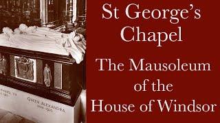 The Mausoleum of the House of Windsor - St Georges Chapel