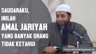 Saudaraku inilah amal jariyah yang banyak orang tidak ketahui Ustadz DR Khalid Basalamah MA