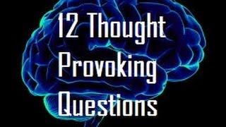 12 Thought Provoking Questions