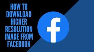 How to Download Higher Resolution Picture From Facebook