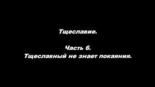 Тщеславие. Часть 6 Тщеславный не знает покаяния