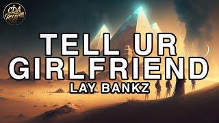 LAY BANKZ - Tell Ur Girlfriend Lyrics