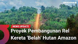 Proyek Pembangunan Rel Kereta Belah Hutan Amazon